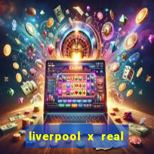 liverpool x real madrid canaisplay